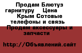 Продам Блютуз гарнитуру. › Цена ­ 700 - Крым Сотовые телефоны и связь » Продам аксессуары и запчасти   